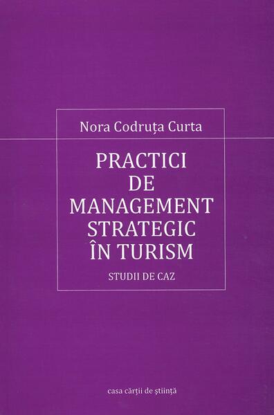 Practici de management strategic în turism - Nora Codruţa Curta - Casa Cărţii de Ştiinţă