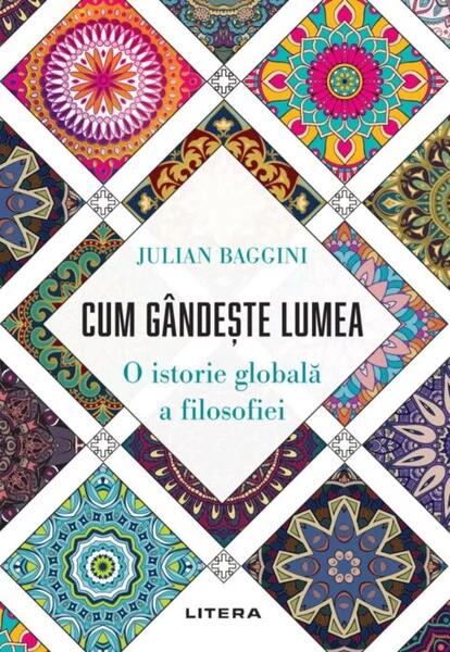 Cum gândește lumea. O istorie globală a filosofiei - Julian Baggini - Litera