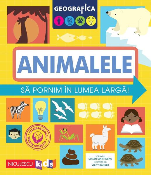 Geografica: animalele. Să pornim în lumea largă - Susan Martineau - Niculescu