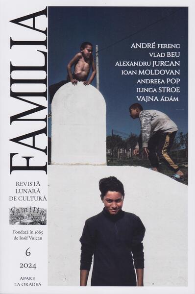 Revista Culturală FAMILIA Nr. 6, 2024 - Revista de Cultură FAMILIA - Revista de Cultură FAMILIA