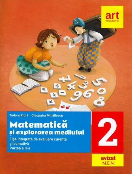 Matematică și explorarea mediului. Fișe integrate de evaluare curentă și sumativă. Clasa a II-a. Partea a II-a - Cleopatra Mihăilescu, Tudora Piţilă - Art Klett