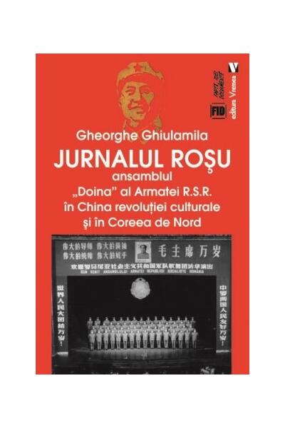 Jurnalul roșu. Ansamblul „Doina” al Armatei R.S.R. în China revoluţiei culturale și în Coreea de Nord - Gheorghe Ghiulamila - Vremea