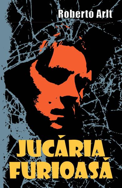 Jucaria furioasă (RESIGILAT) - Roberto Arlt - BCC Publishing