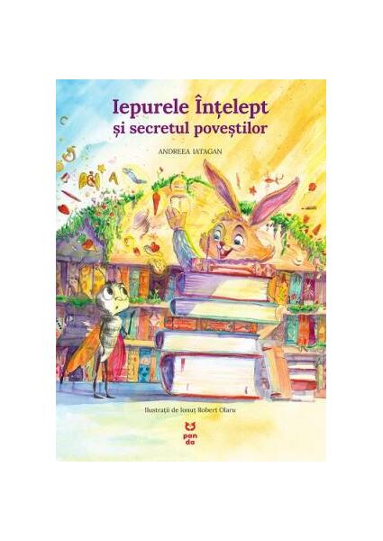 Iepurele înțelept și secretul poveștilor - Andreea Iatagan - Pandora M