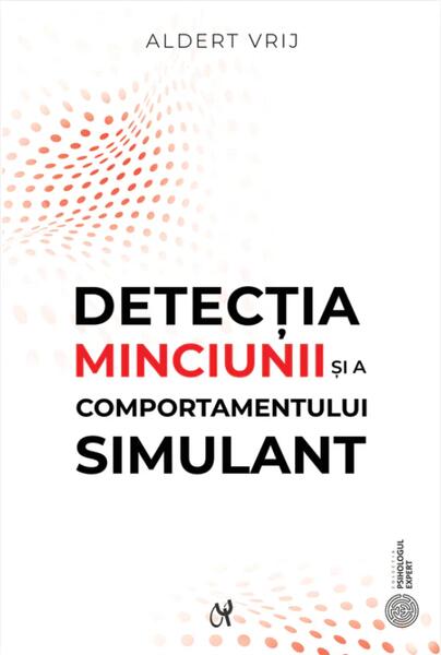 Detecţia minciunii şi a comportamentului simulant: dileme şi oportunităţi - Aldert Vrij - ASCR