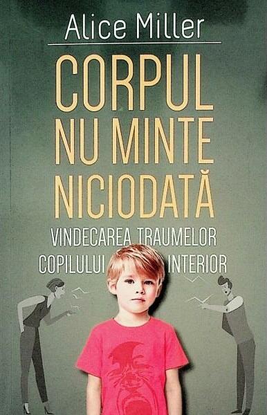 Corpul nu minte niciodată - Alice Miller - Herald