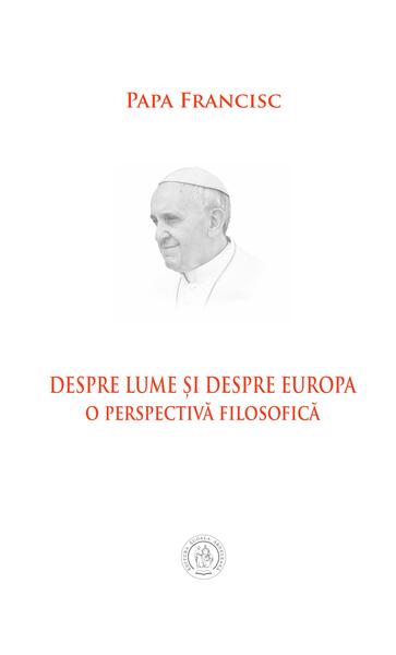 Despre lume și despre Europa. O perspectivă filosofică - Papa Francisc - Școala Ardeleană