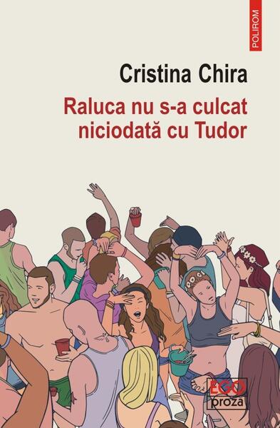 Raluca nu s-a culcat niciodată cu Tudor - Cristina Chira - Polirom