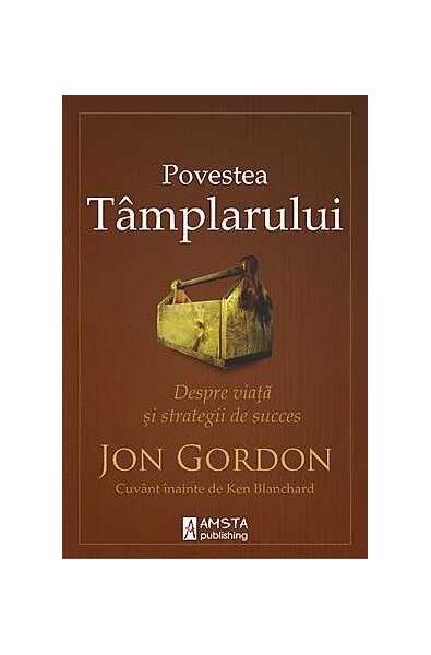 Povestea Tâmplarului. Despre viață și strategii de succes - Jon Gordon - Amsta