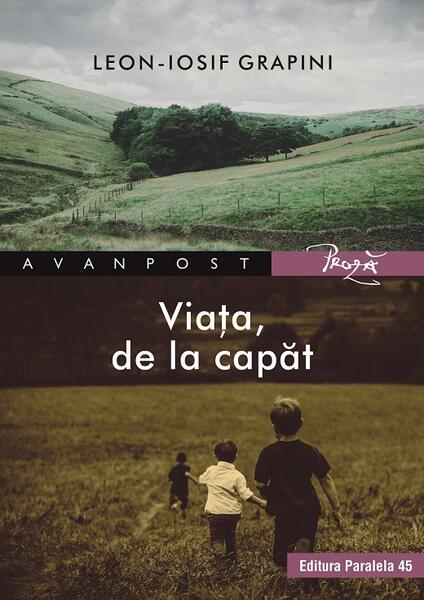 Viața, de la capăt - Leon-Iosif Grapini - Paralela 45