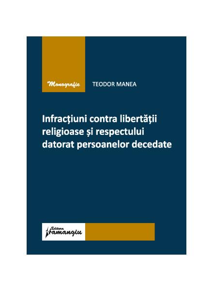 Infracțiuni contra libertății religioase și respectului datorat persoanelor decedate - Teodor Manea - Hamangiu