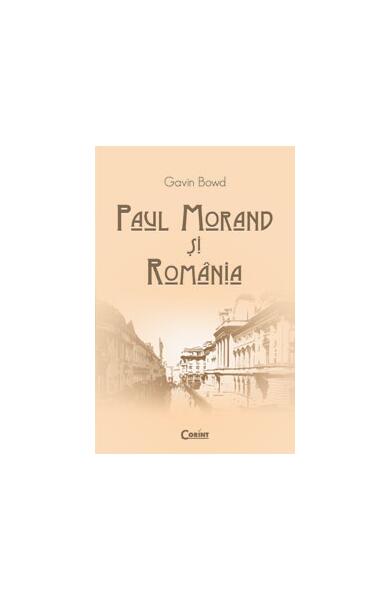Paul Morand şi România - Gavin Bowd - Corint