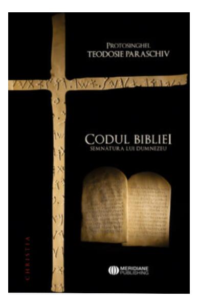 Codul Bibliei - Protosinghel Teodosie Paraschiv - Meridiane Publishing