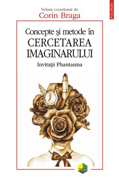 Concepte şi metode în cercetarea imaginarului. Invitații Phantasma - Corin Braga - Polirom