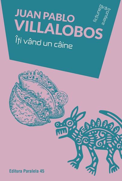 Îți vând un câine - Juan Pablo Villalobos - Paralela 45