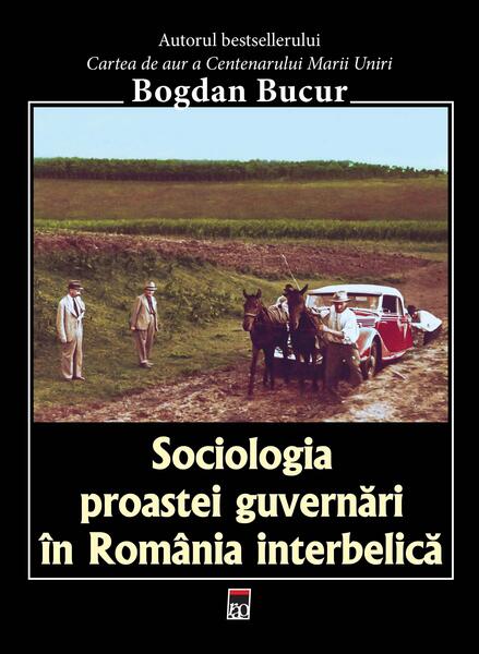 Sociologia proastei guvernări în România interbelică - Bogdan Bucur - RAO
