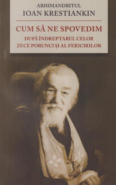 Cum să ne spovedim după îndreptarul celor Zece Porunci şi al Fericirilor - Ioan Krestiankin - De Suflet
