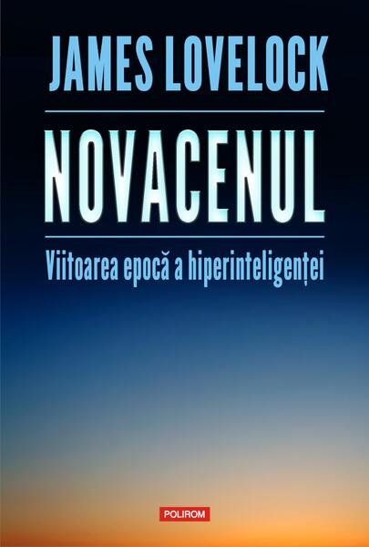 Novacenul. Viitoarea epocă a hiperinteligenței - James Lovelock - Polirom