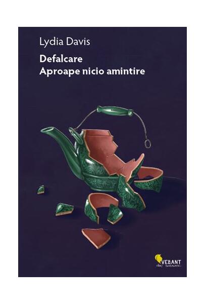 Defalcare. Aproape nicio amintire. Integrala prozei scurte – volumul 1 - Lydia Davis - Vellant