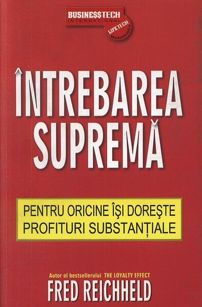 Întrebarea Supremă. Pentru oricine își dorește profituri substanțiale - Fred Reichheld - Businesstech