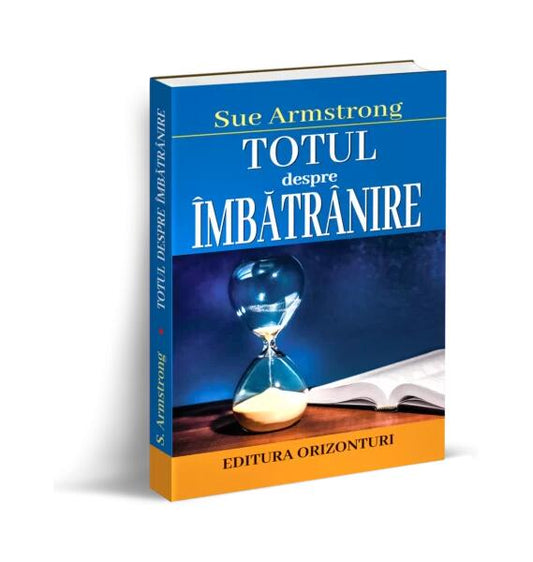 Totul despre îmbătrânire - Sue Armstrong - Orizonturi