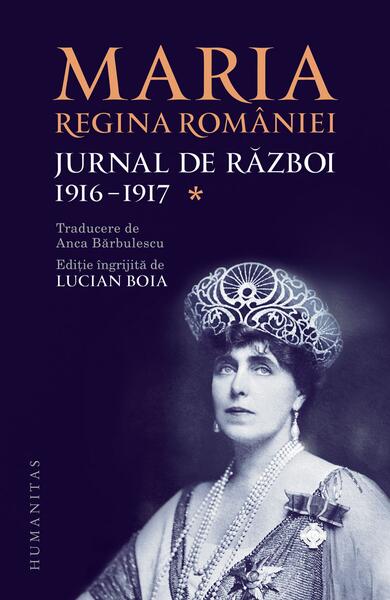 Jurnal de război (Vol. I) 1916-1917 - Regina Maria a României - Humanitas