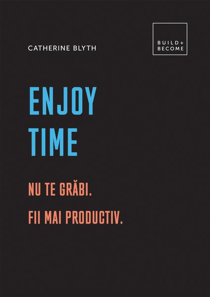 Enjoy time. Nu te grăbi - Catherine Blyth - Creative Publishing