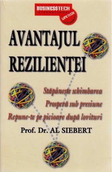Avantajul rezilienței. Stăpânește schimbarea. Prosperă sub presiune. Repune-te pe picioare după lovituri - Al Siebert - Businesstech
