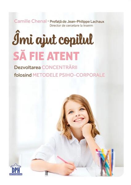 Îmi ajut copilul să fie atent - Camille Chenal, Jean-Philippe Lachaux - Didactica Publishing House