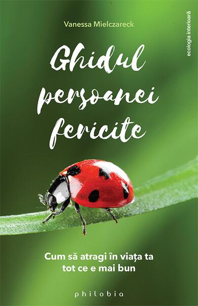 Ghidul persoanei fericite. Cum să atragi în viața ta tot ce e mai bun - Paperback brosat - Vanessa Mielczareck - Philobia