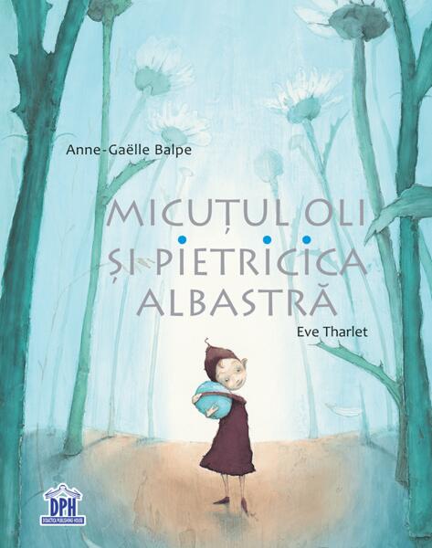 Micuțul Oli și pietricica albastră - Anne-Gaëlle Balpe - Didactica Publishing House