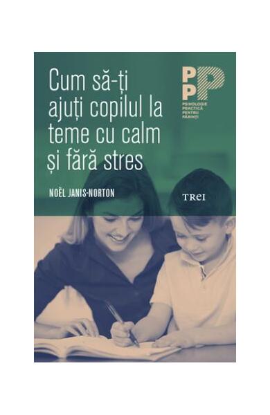 Cum să-ți ajuți copilul la teme cu calm și fără stres - Noel Janis-Norton - Trei