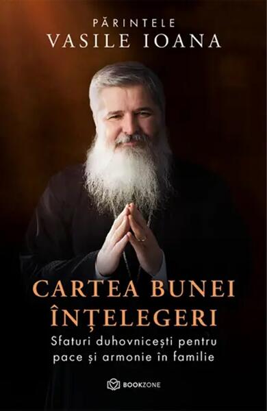 Cartea bunei înțelegeri - Părintele Vasile Ioana - Bookzone