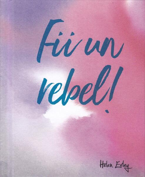 Fii un rebel! - Helen Exley - Helen Exley