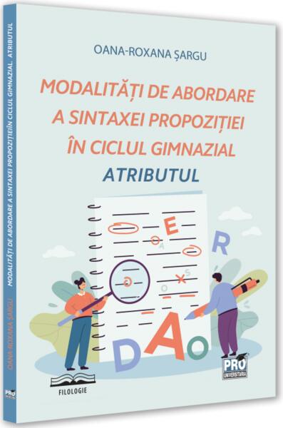 Modalități de abordare a sintaxei propoziției în ciclul gimnazial - Oana-Roxana Șargu - Pro Universitaria