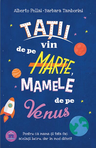 Tații vin de pe Marte, mamele de pe Venus - Alberto Pellai, Barbara Tamborini - Didactica Publishing House