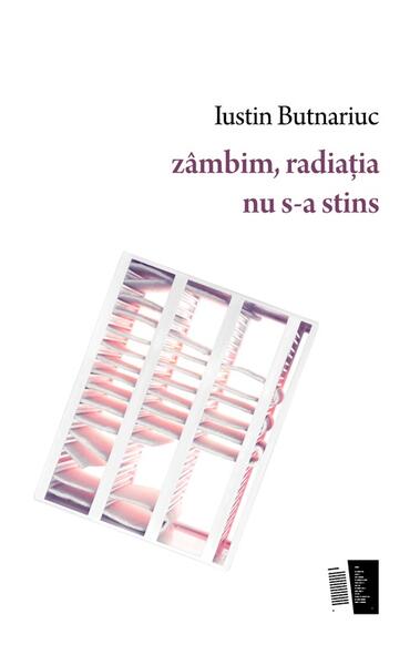 zâmbim, radiația nu s-a stins - Iustin Butnariuc - Casa de editură Max Blecher