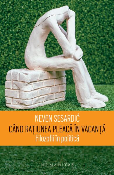 Când rațiunea pleacă în vacanță - Neven Sesardić