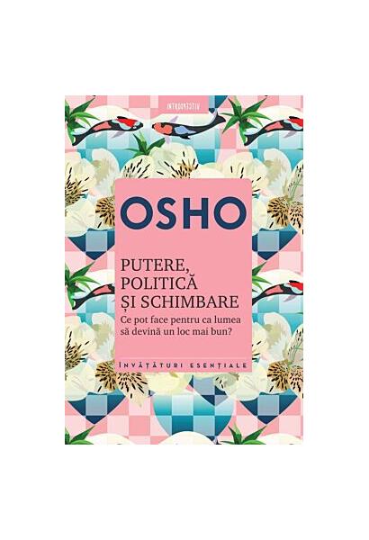 Osho. Putere, politică şi schimbare. Ce pot face pentru ca lumea să devină un loc mai bun? - Osho - Litera
