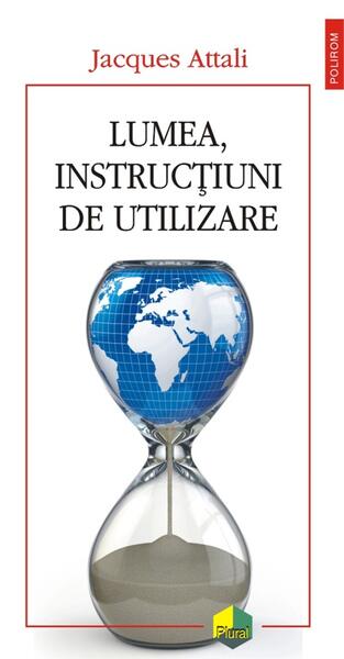 Lumea, instrucţiuni de utilizare - Jacques Attali - Polirom