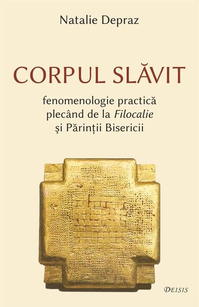 Corpul slăvit – fenomenologie practică plecând de la Filocalie și Părinții Bisericii - Natalie Depraz - Deisis
