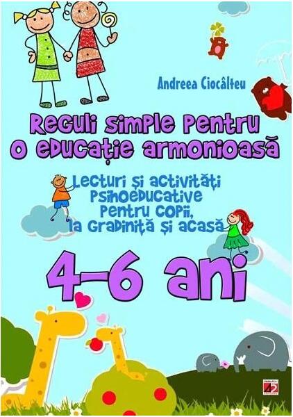 Reguli simple pentru o educație armonioasă. Lecturi și activități psihoeducative pentru copii, la școală și acasă. 6-10 ani - Ioana Andreea Ciocâlteu - Paralela 45