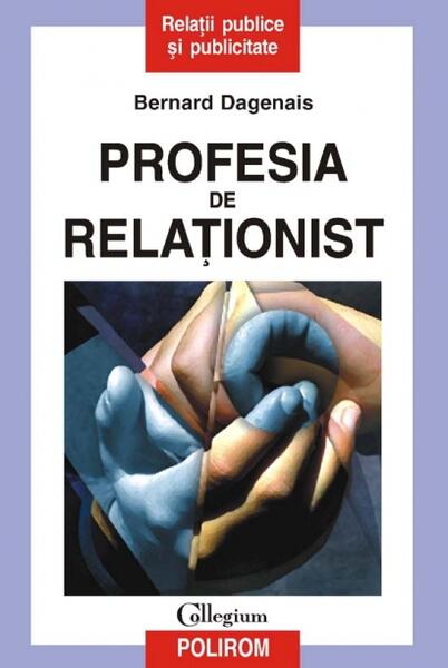 Profesia de relaţionist - Bernard Dagenais - Polirom