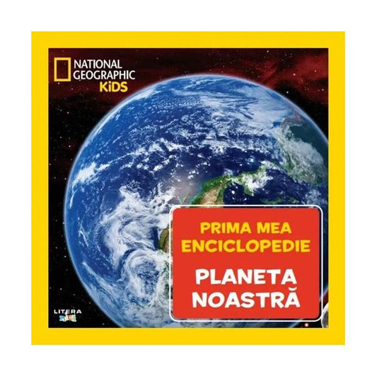 Planeta noastră. Prima mea enciclopedie. National Geographic - Litera mică