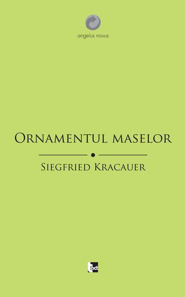 Ornamentul maselor. Eseuri - Siegfried Kracauer - Tact