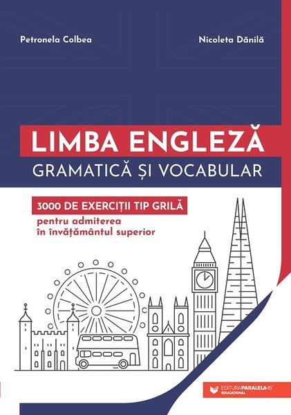 Limba engleză. Gramatică și vocabular. 3000 de exerciții tip grilă pentru admiterea în învățământul superior - Nicoleta Dănilă, Petronela Colbea - Paralela 45 educațional