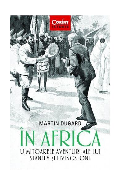 În Africa. Uimitoarele aventuri ale lui Stanley și Livingstone - Martin Dugard - Corint
