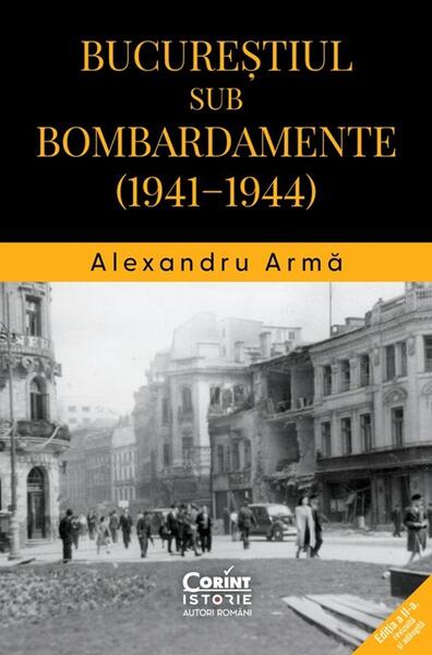 Bucureștiul sub bombardamente (1941-1944) - Alexandru Armă
