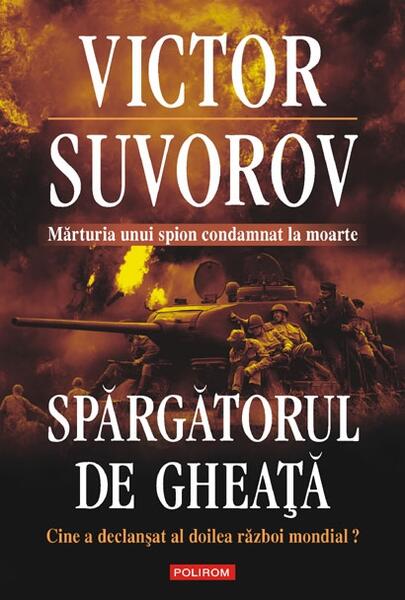 Spargatorul de gheaţă. Cine a declanşat al doilea război mondial? (Ediţia 2010) - Victor Suvorov - Polirom