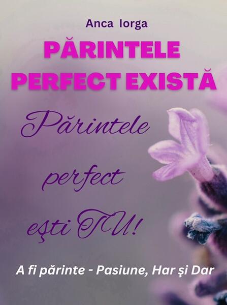 Părintele perfect există. Părintele perfect ești TU! - Anca Iorga - Letras